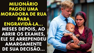 MILIONÁRIO PAGOU UMA MENDIGA PARA ENGRAVIDÁ-LA... MESES DEPOIS, ELE SE ARREPENDEU PROFUNDAMENTE...
