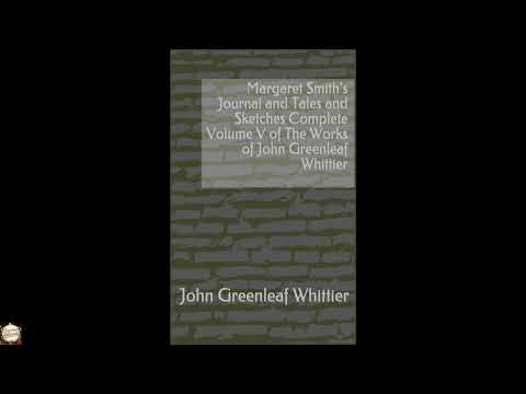 Margaret Smith's Journal and Tales and Sketches Complete Volume V of The Works of J by John Greenleaf Whittier — free full audiobook
