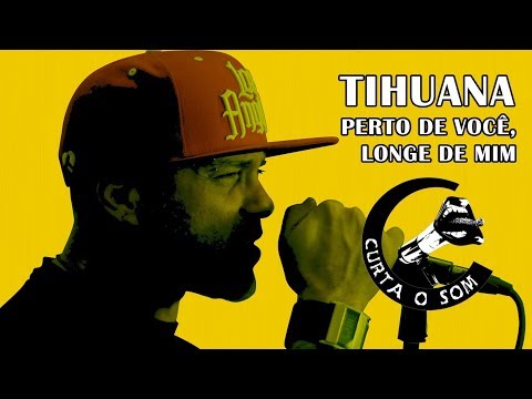 Curta o Som - Tihuana - Perto de Você, Longe de Mim