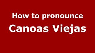 How to pronounce Canoas Viejas