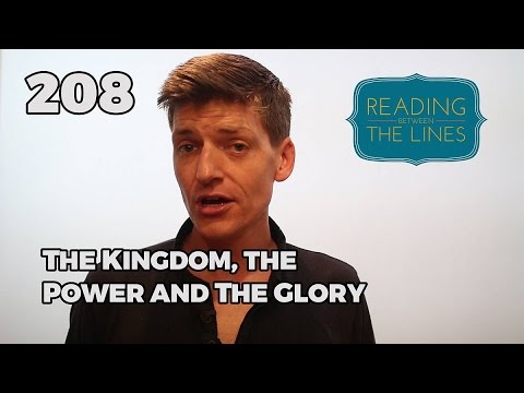 Reading Between the Lines 208 - The Kingdom, the Power and the Glory
