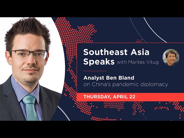 Southeast Asia Speaks: Analyst Ben Bland on China’s pandemic diplomacy
