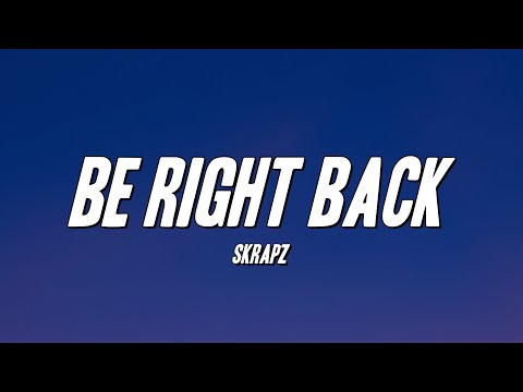 Skrapz - Be Right Back (Lyrics)