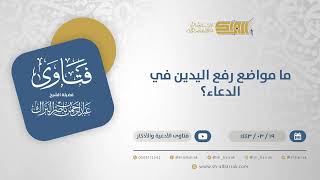 ما مواضع رفع اليدين في الدعاء؟ - الشيخ عبدالرحمن البراك (12403) image