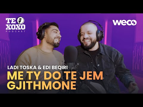 TE XOXO Podcast - Ladi Toska & Edi Beqiri | Me ty do te jem gjithmon