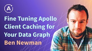 Fine Tuning Apollo Client Caching for Your Data Graph (Ben Newman, Apollo Client Architect at Apollo