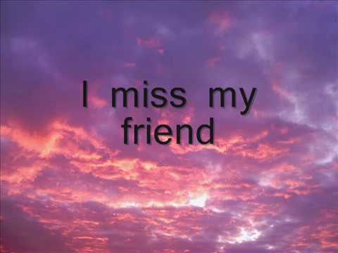 Miss you friend. You friend. Miss friends. Miss my friends. Miss my friends.