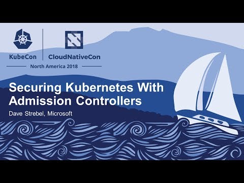 Securing Kubernetes With Admission Controllers - Dave Strebel, Microsoft
