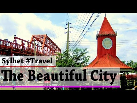 Sylhet - The Magical City of Beauty