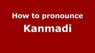 How to pronounce Kanmadi