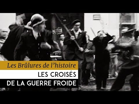 Les Brûlures de l'Histoire - Les croisés de la guerre froide : 1947-1956