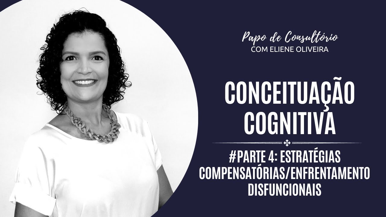 PARTE 4 - ESTRATÉGIAS COMPENSATÓRIAS/ENFRENTAMENTO DISFUNCIONAIS - CONCEITUAÇÃO COGNITIVA