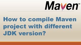 How to compile the Maven project with different JDK versions? ||Setting the Java Version in Maven