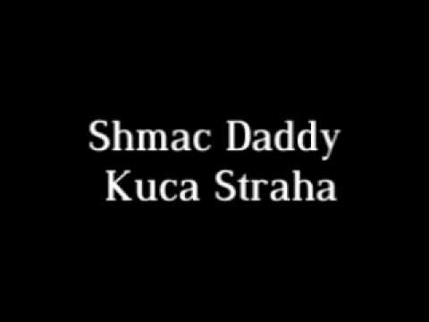 Shmac Daddy - Kuca Straha