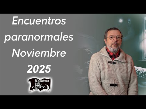 Encuentros paranormales, Noviembre 2025 | Relatos del lado oscuro