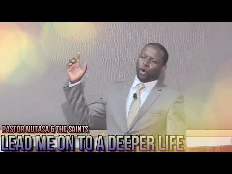 Lead Me On To A Deeper Life - Pastor Mutasa & Saints