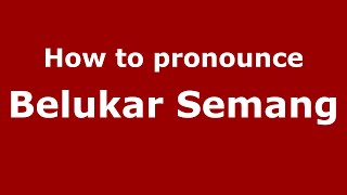 How to pronounce Belukar Semang