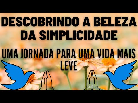 INSPIRAÇÃO DIÁRIA - Descobrindo a beleza da simplicidade ? uma jornada para uma vida mais leve?