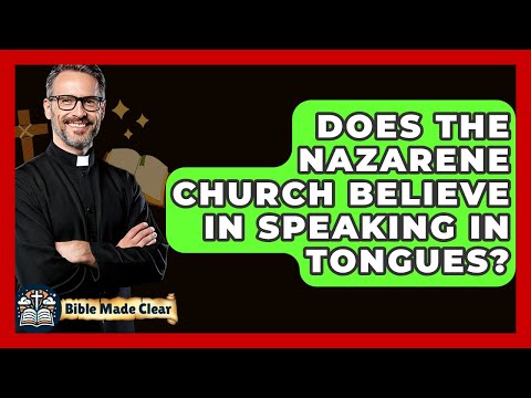 Does The Nazarene Church Believe In Speaking In Tongues? - BibleMadeClear.com