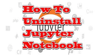 How to Completely Uninstall Jupyter Notebook in Windows 10