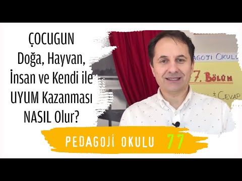 Pedagoji Okulu 77 -  Çocuğun Doğa, Hayvan, İnsan ve Kendi ile Uyum Kazanması Nasıl olur?- Adem Güneş
