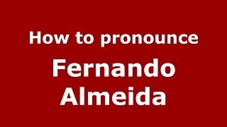 How to pronounce Fernando Almeida