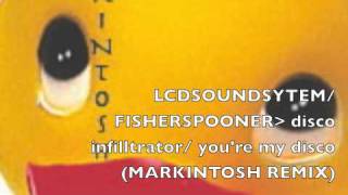 LCD Soundsytem/ fisherspooner DISCO Ifilltrator/you&#39;re my disco (MARKINTOSH REMIX)