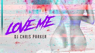 DJ Chris Parker – Love Me (Official Audio 2018)