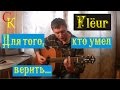 ДЛЯ ТОГО, КТО УМЕЛ ВЕРИТЬ - Flëur (ПРАВИЛЬНЫЕ аккорды) кавер 