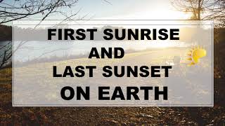 FIRST SUNRISE &amp; LAST SUNSET ON EARTH | WHICH PLACE HAS THE FIRST SUNRISE &amp; LAST SUNSET ON EARTH