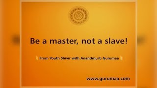 Satsang by Anandmurti Gurumaa| Be a master, not a slave!
