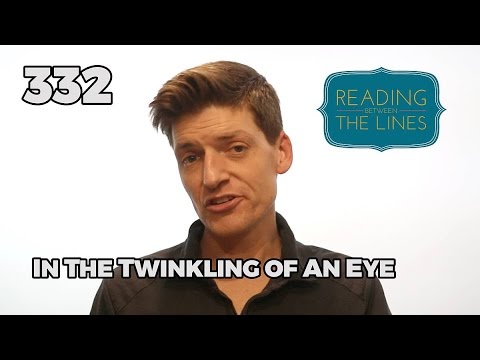 Reading Between the Lines 332 - In the Twinkling of an Eye