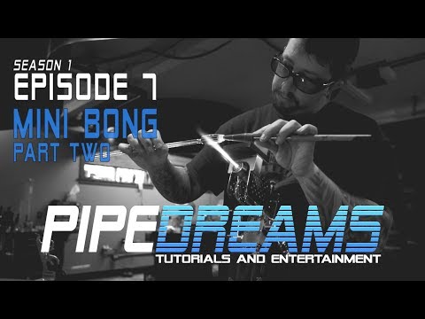 PIPE DREAMS Episode 7 - Mini Bong Part 2