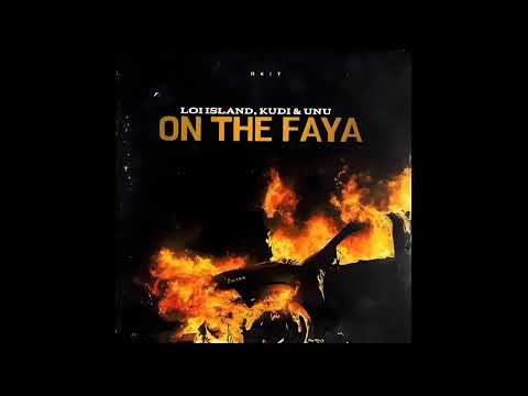 Loi island, Kudi & UNU - ON THE FAYA (Audio)