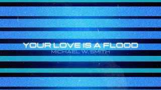 Michael W. Smith - Your Love Is A Flood (Official Lyric Video)