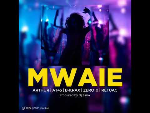 Mwaie by Arthur, AT45, B-KRAX, ZERO-10, Retuac & DJ Zinox OS Production