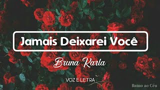 JAMAIS DEIXAREI VOCÊ - Voz e Letra | Bruna Karla