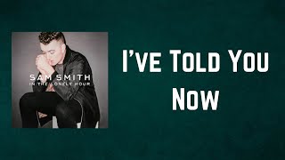 Sam Smith - I've Told You Now (Lyrics)