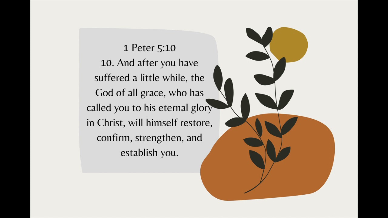 Memorize 1 Peter 5:10, And after you have suffered a little while, the God of all grace...