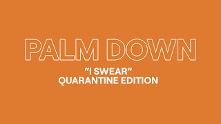 Palm Down | I Swear (Quantine Edition)