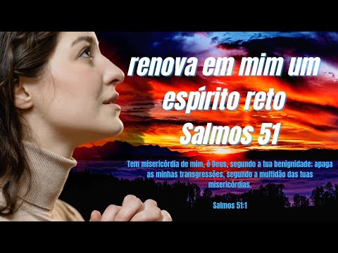 renova em mim um espírito reto  Salmos 51