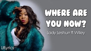 Where Are You Now? - Lady Leshurr ft. Wiley | Lyrics