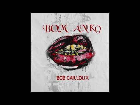BOB CAILLOUX - "Bom Ankò"! (FEB 2022)