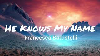 He Knows My Name - Francesca Battistelli (Lyrics)