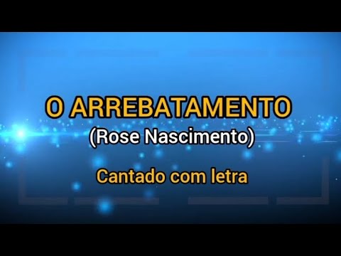 O Arrebatamento - Rose Nascimento