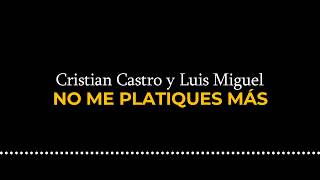 Cristian Castro y Luis Miguel - NO ME PLATIQUES MÁS