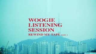 WOOGIE  [REWIND MY TAPE part.1] LISTENING SESSION Recap