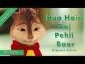 Hua Hain Aaj Pehli Baar - Chipmunks Version FULL VIDEO | SANAM RE | Pulkit Samrat, Urvashi Rautela