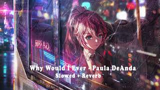 Why Would I Ever - Paula DeAnda (Slowed + Reverb) 抖音