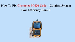 How To Fix Chevrolet P0420 Code – Catalyst System Low Efficiency Bank 1